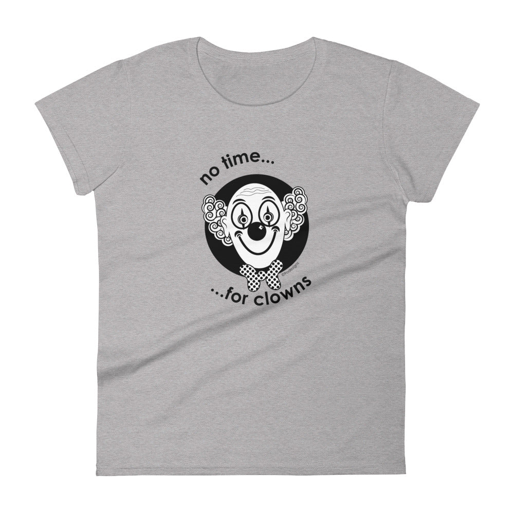 No time for clowns women's fashion fit tee - 9 odesigns