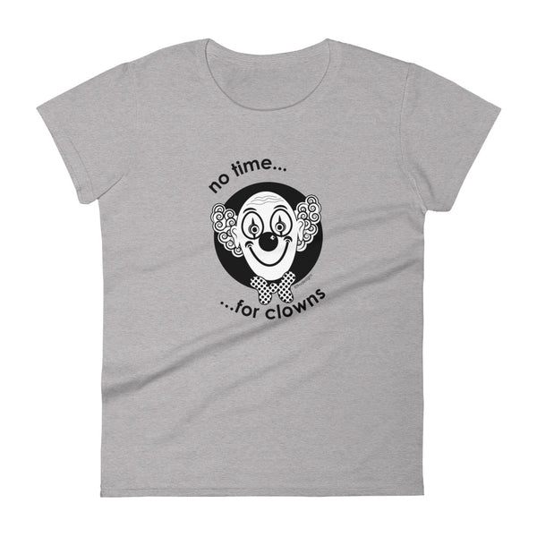 No time for clowns women's fashion fit tee - 9 odesigns